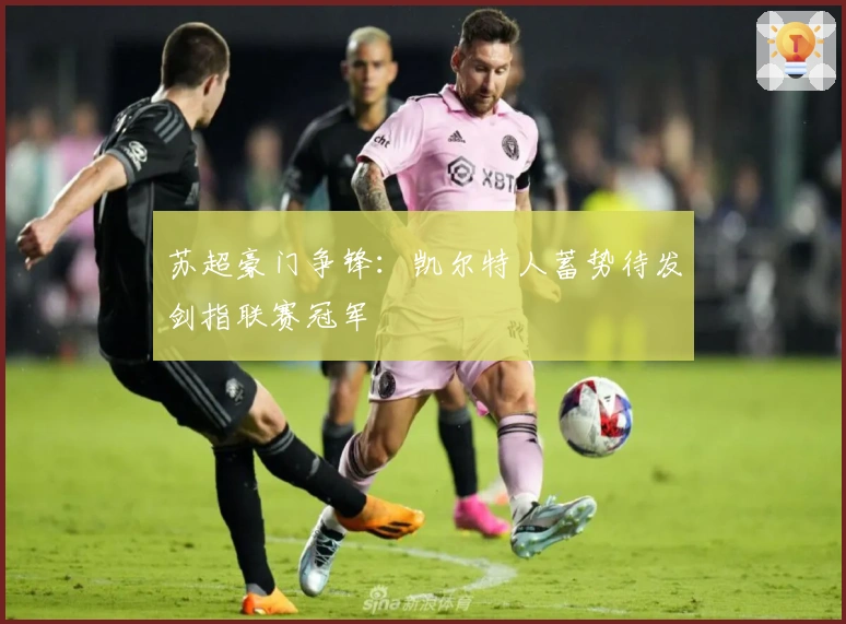 苏超豪门争锋：凯尔特人蓄势待发剑指联赛冠军