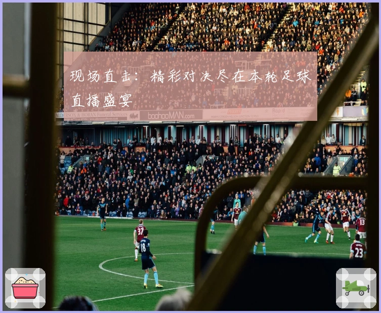现场直击:精彩对决尽在本轮足球直播盛宴