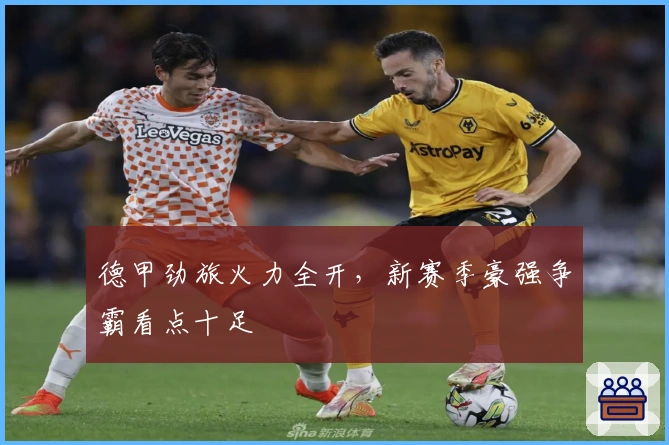 德甲劲旅火力全开，新赛季豪强争霸看点十足